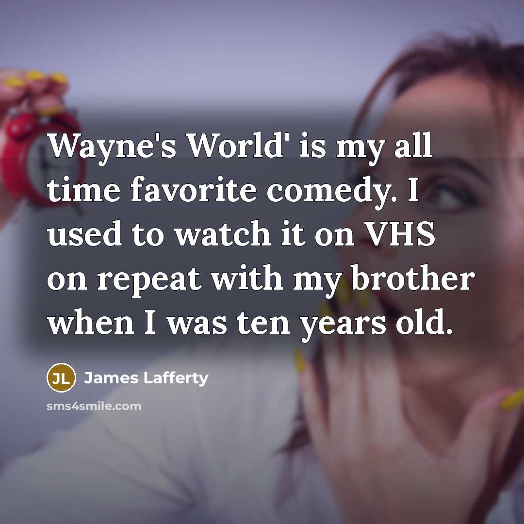 “Wayne's World' is my all time favorite comedy. I used…” quote by James Lafferty