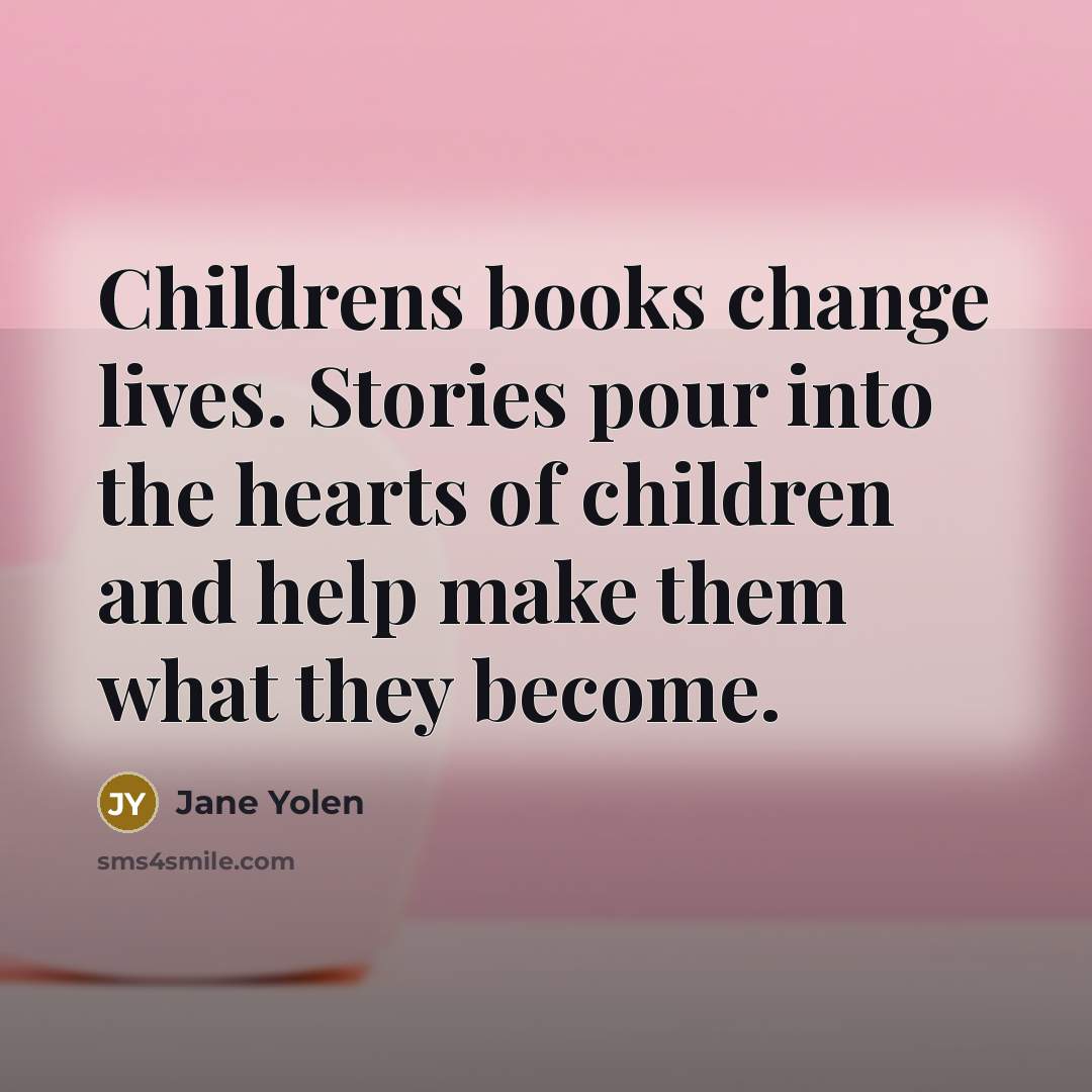 “Childrens books change lives. Stories pour into the hearts of…” quote by Jane Yolen
