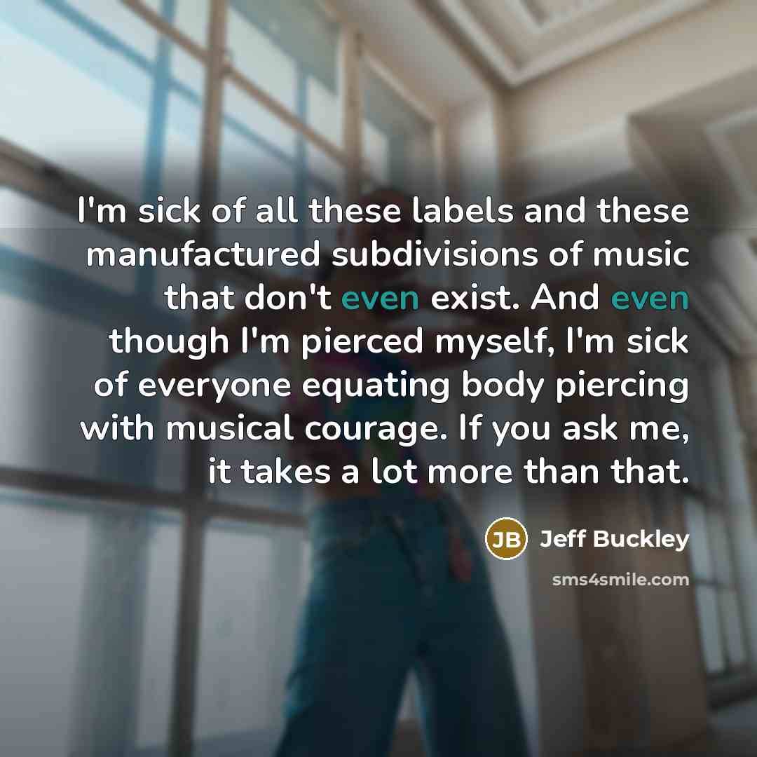 “I'm sick of all these labels and these manufactured subdivisions…” quote by Jeff Buckley