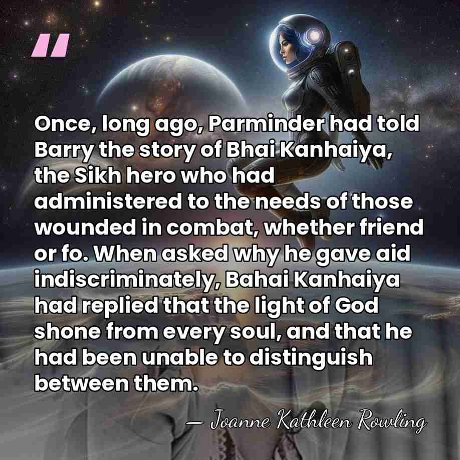 Once, long ago, Parminder had told Barry the story of Bhai Kanhaiya,&hellip; - Joanne Kathleen Rowling