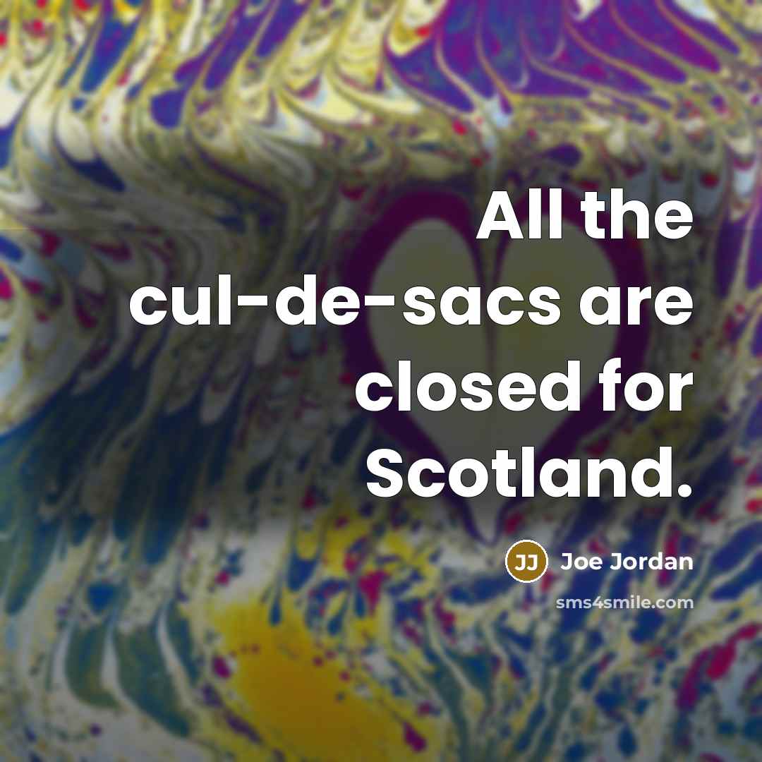 “All the cul-de-sacs are closed for Scotland.” quote by Joe Jordan