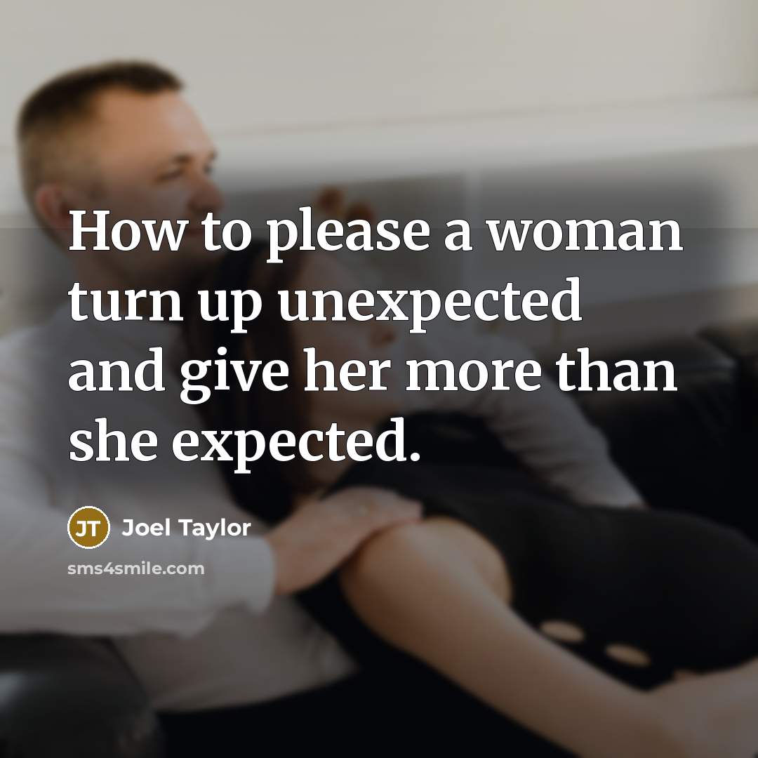 “How to please a woman turn up unexpected and give…” quote by Joel Taylor