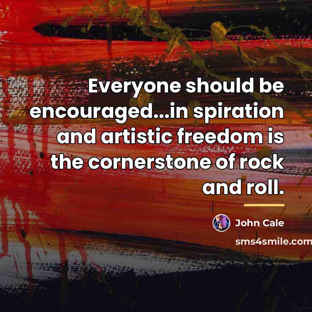 “Everyone should be encouraged...in spiration and artistic freedom is the…” quote by John Cale