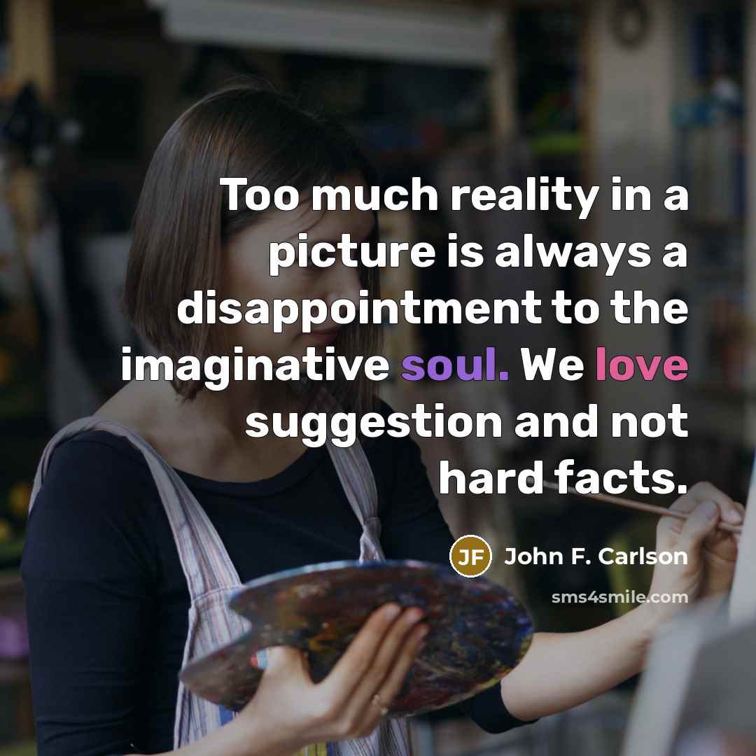 “Too much reality in a picture is always a disappointment…” quote by John F. Carlson