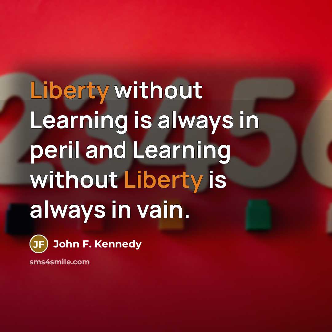 “Liberty without Learning is always in peril and Learning without…” quote by John F. Kennedy