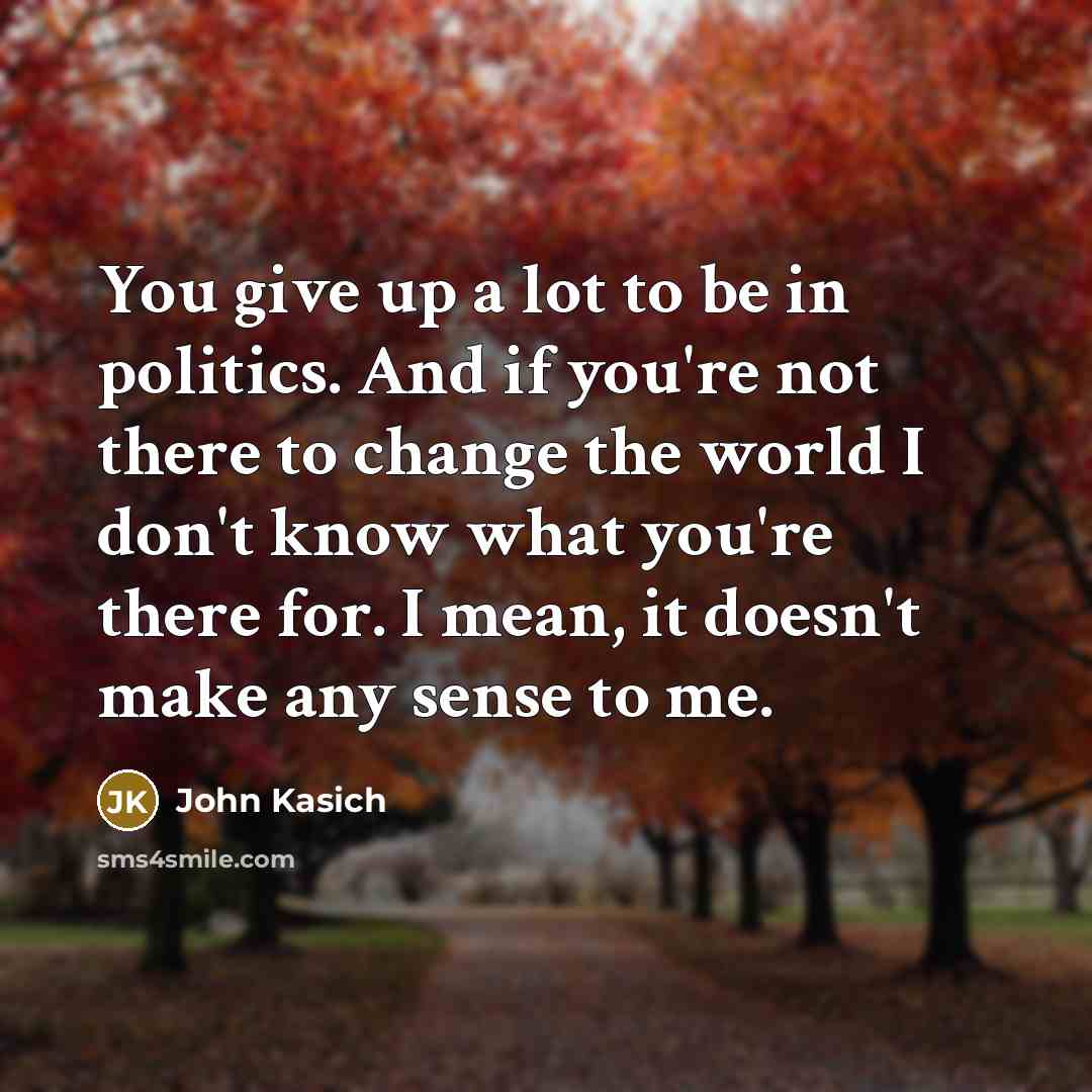 “You give up a lot to be in politics. And…” quote by John Kasich