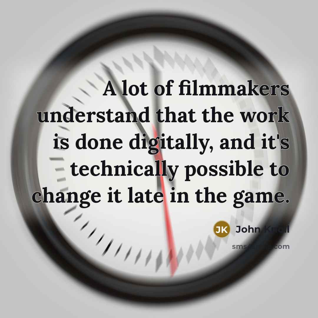 “A lot of filmmakers understand that the work is done…” quote by John Knoll