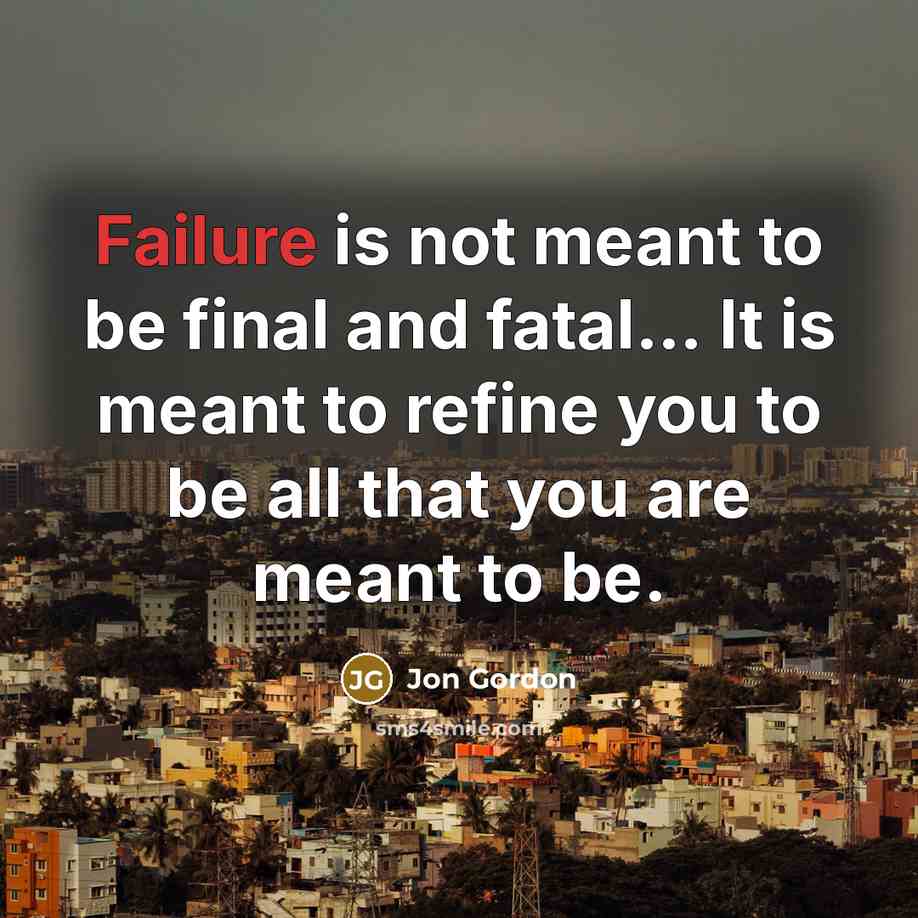 “Failure is not meant to be final and fatal.... It…” quote by Jon Gordon