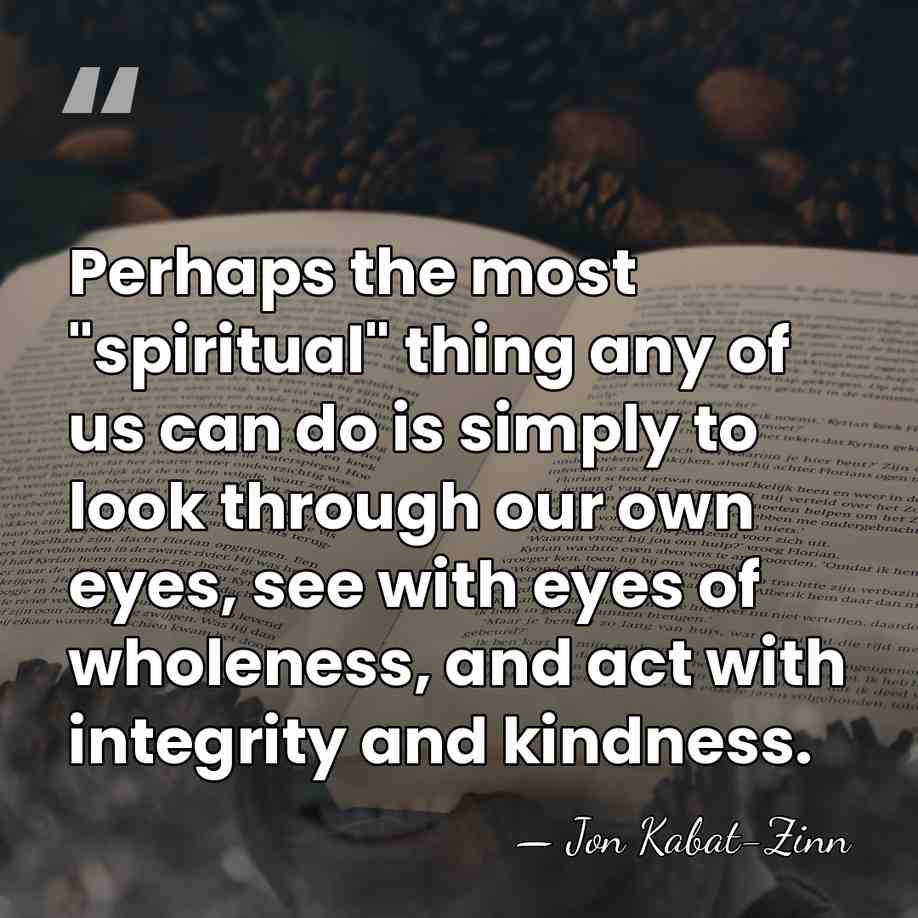 Perhaps the most "spiritual" thing any of us can do is simply&hellip; - Jon Kabat-Zinn