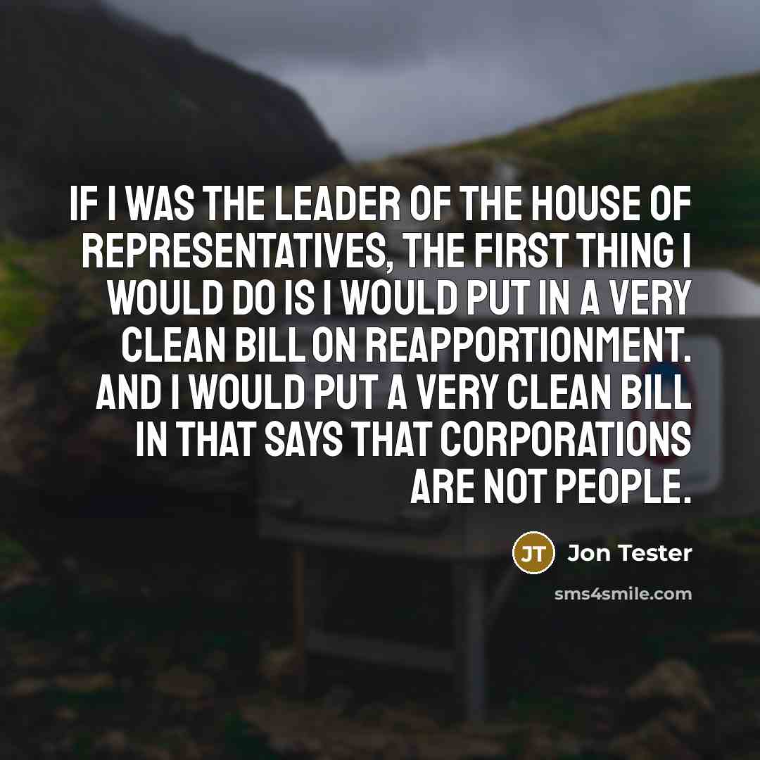“If I was the leader of the House of Representatives,…” quote by Jon Tester