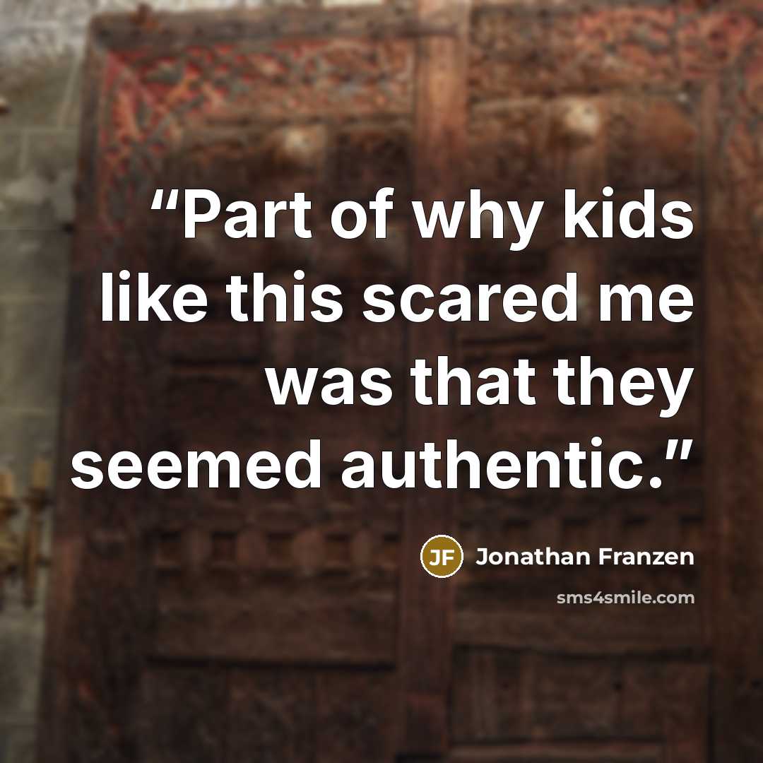 “Part of why kids like this scared me was that they seemed authentic.” quote by Jonathan Franzen