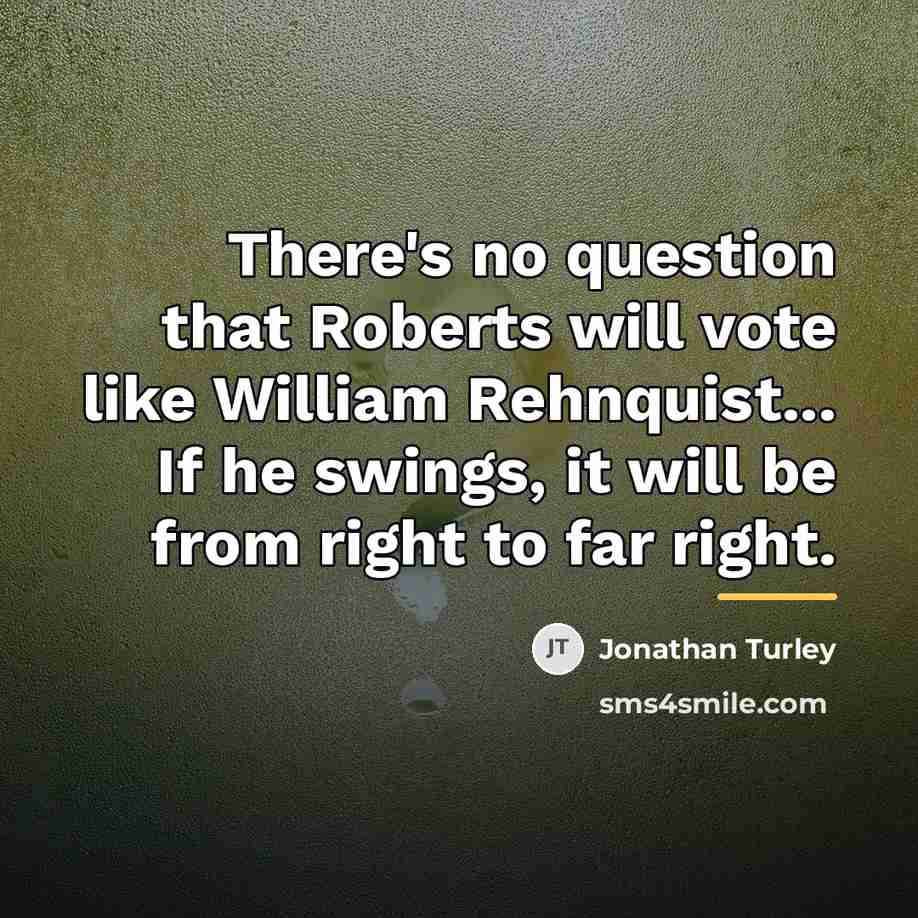 “There's no question that Roberts will vote like William Rehnquist...…” quote by Jonathan Turley