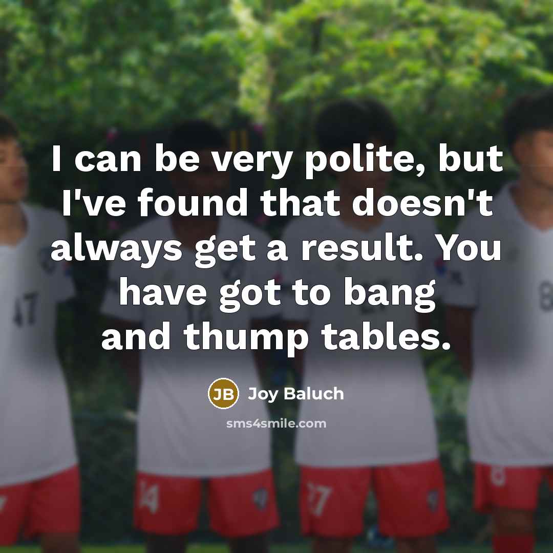 “I can be very polite, but I've found that doesn't…” quote by Joy Baluch