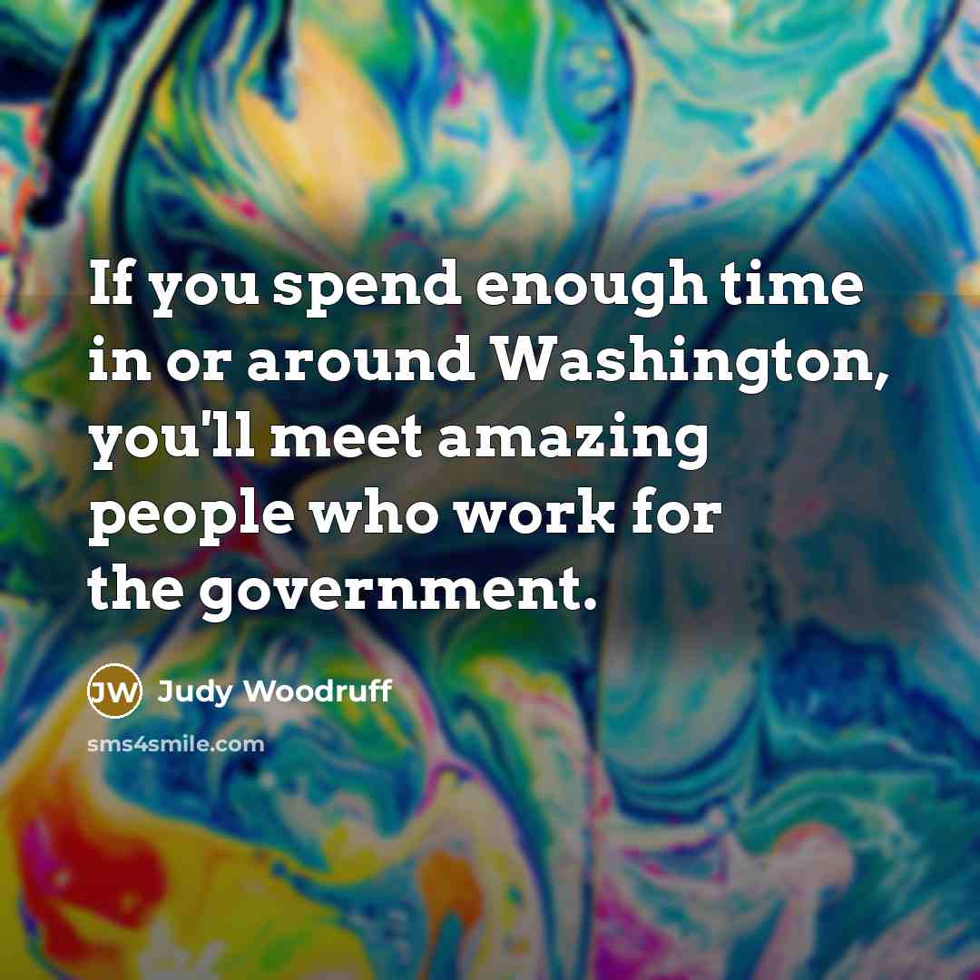 “If you spend enough time in or around Washington, you'll…” quote by Judy Woodruff