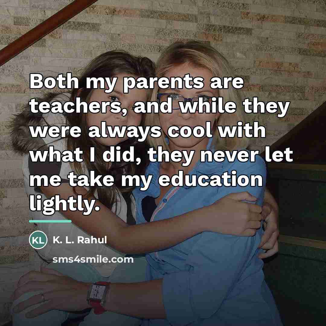 “Both my parents are teachers, and while they were always…” quote by K. L. Rahul