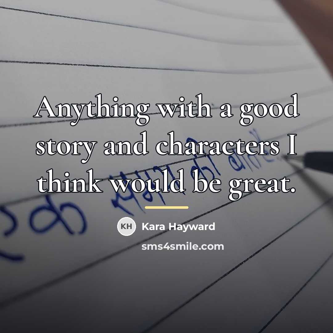 “Anything with a good story and characters I think would…” quote by Kara Hayward