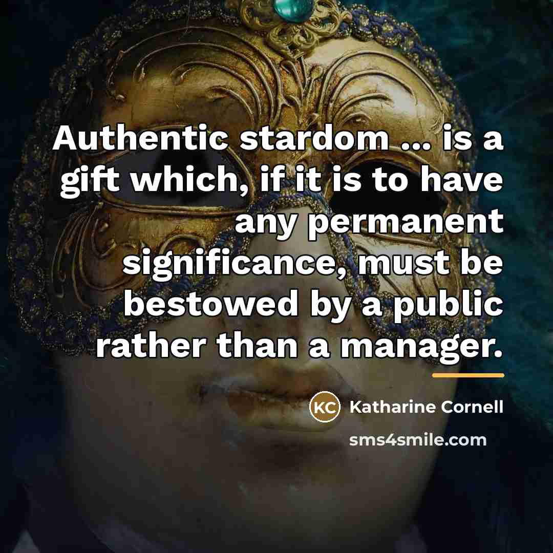 “Authentic stardom ... is a gift which, if it is…” quote by Katharine Cornell