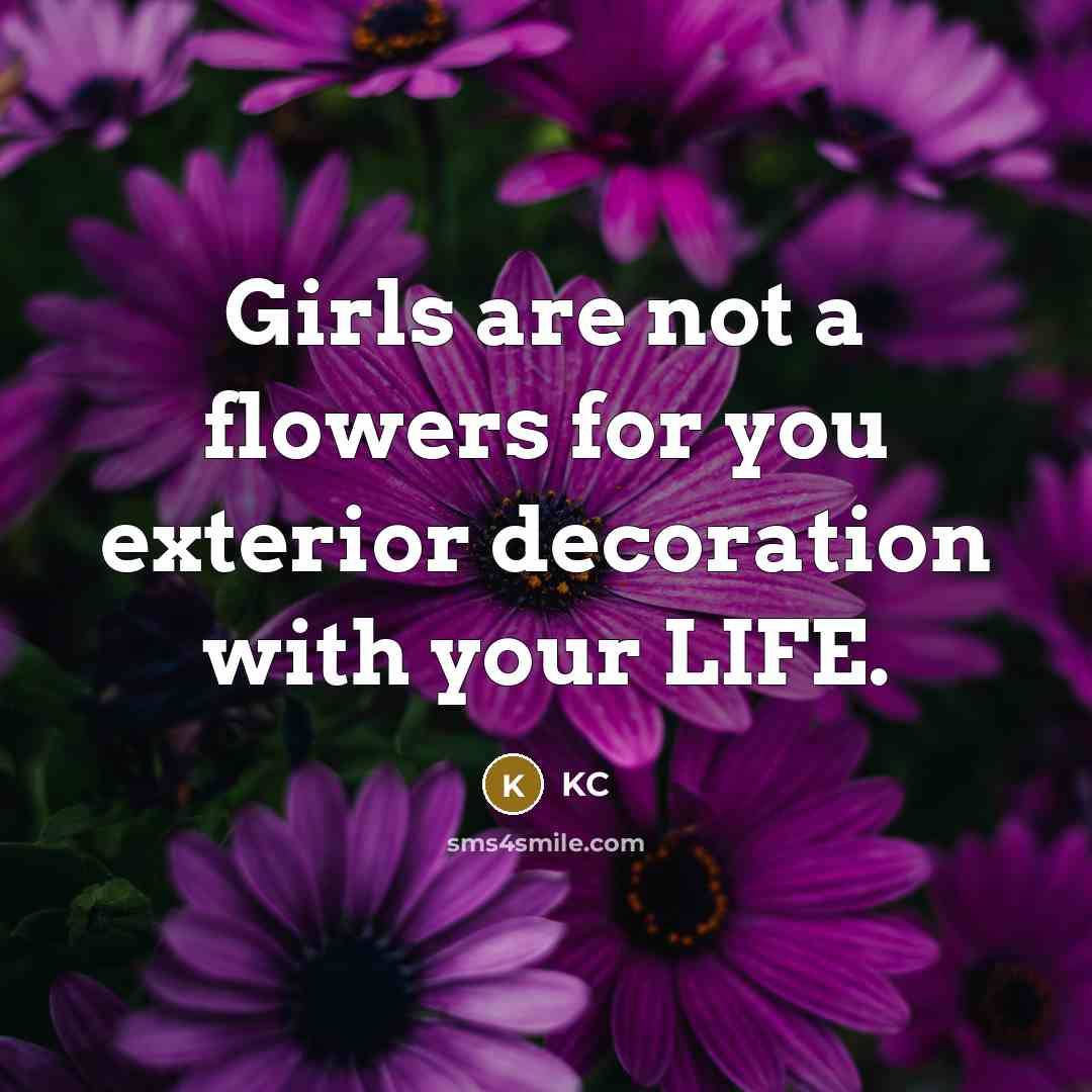 “Girls are not a flowers for you exterior decoration with…” quote by KC