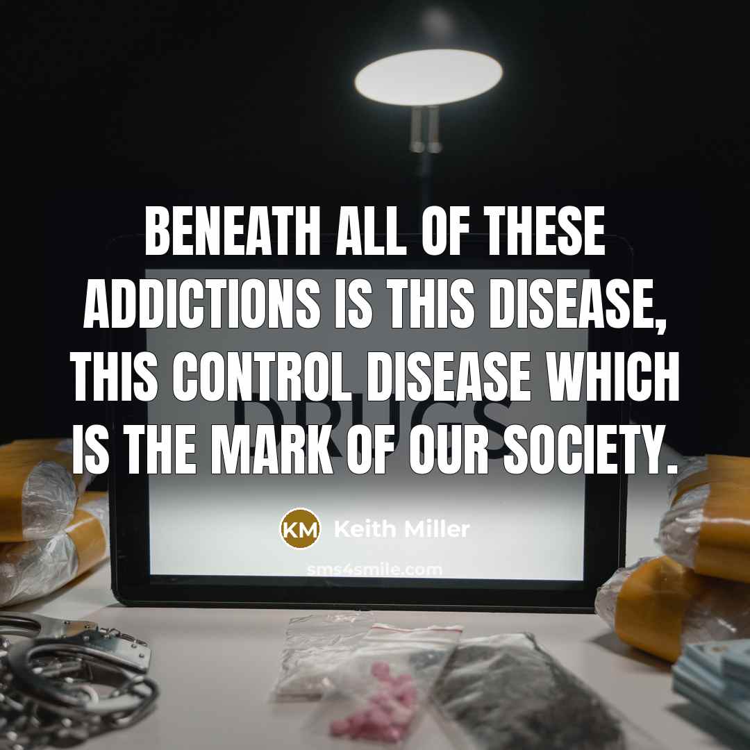“Beneath all of these addictions is this disease, this control…” quote by Keith Miller