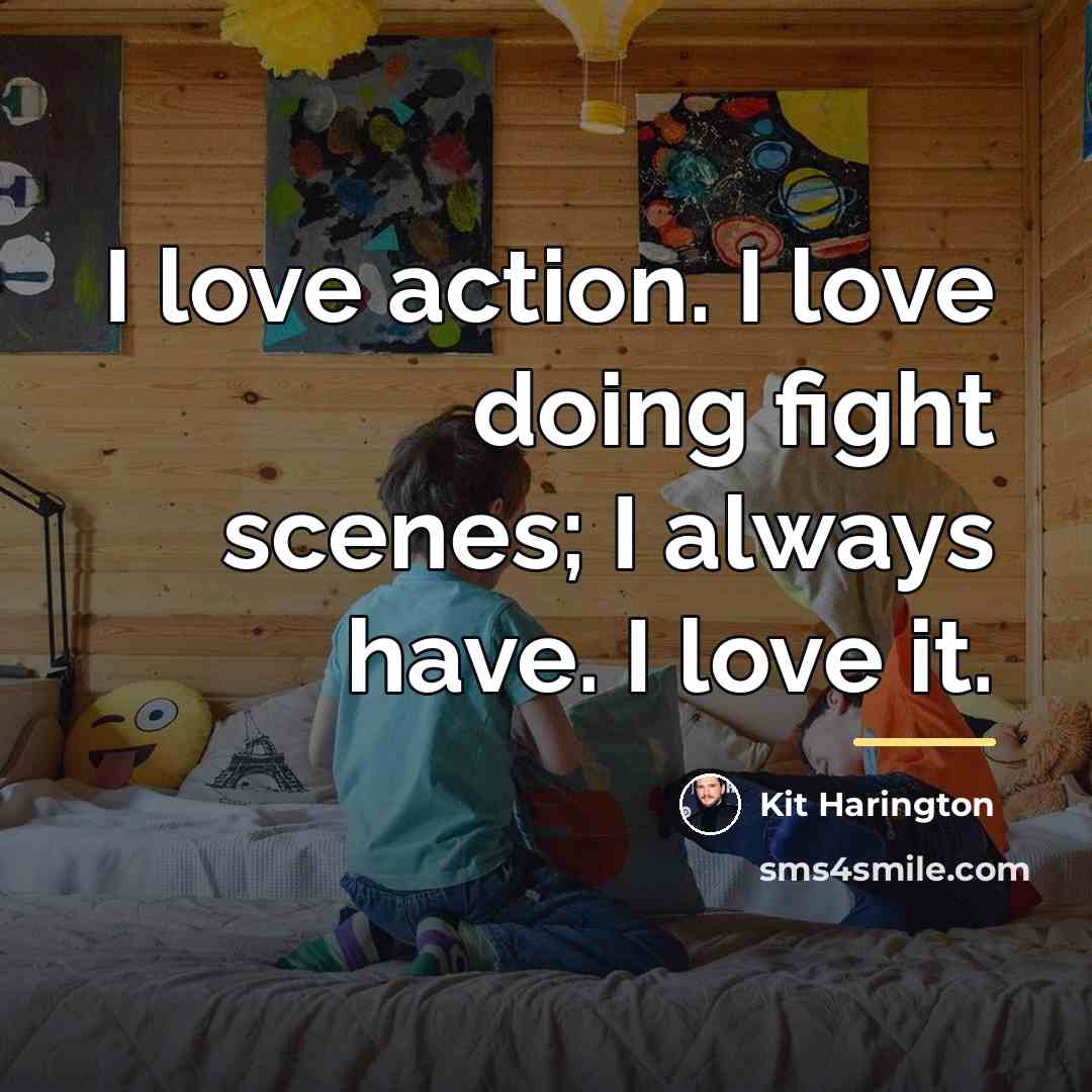 “I love action. I love doing fight scenes; I always…” quote by Kit Harington