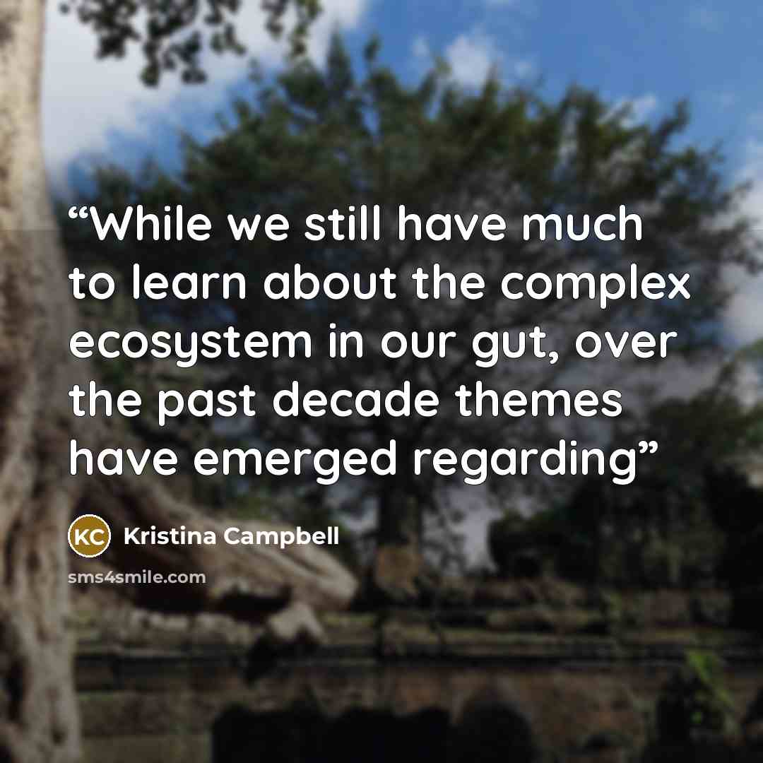 “While we still have much to learn about the complex ecosystem in our gut, over the past decade themes have emerged regarding” quote by Kristina Campbell