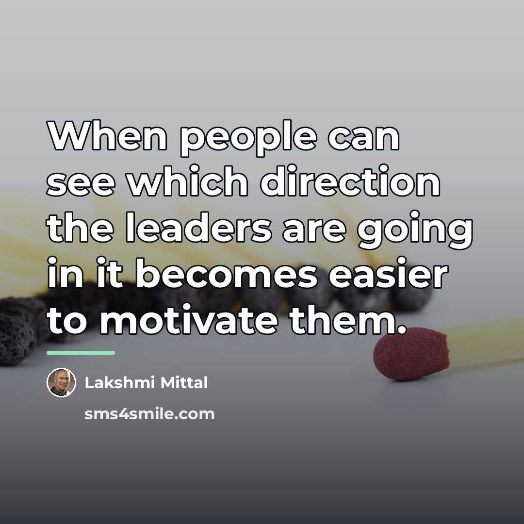 “When people can see which direction the leaders are going…” quote by Lakshmi Mittal