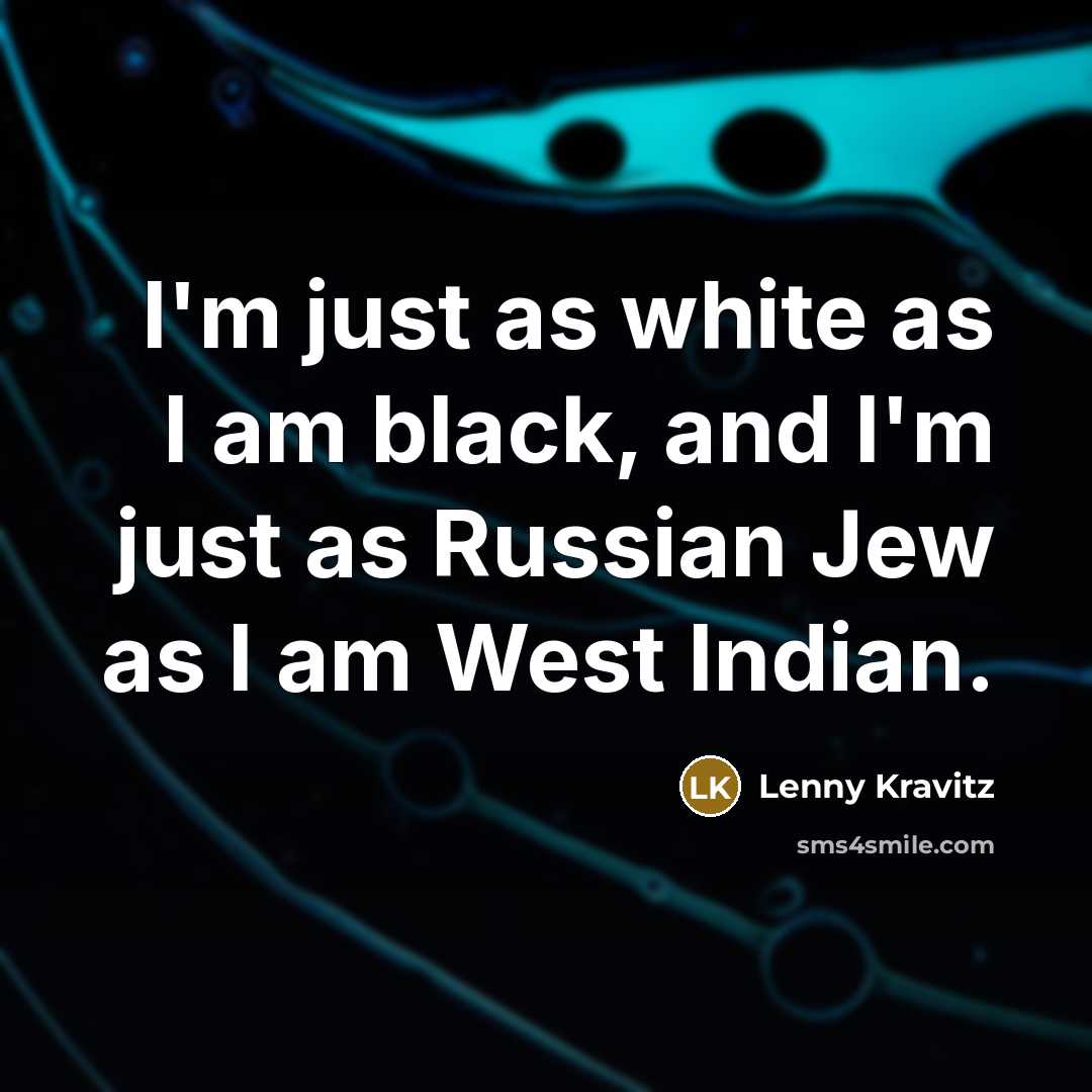 “I'm just as white as I am black, and I'm…” quote by Lenny Kravitz