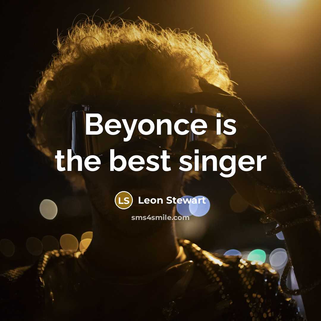 “Beyonce is the best singer…” quote by Leon Stewart