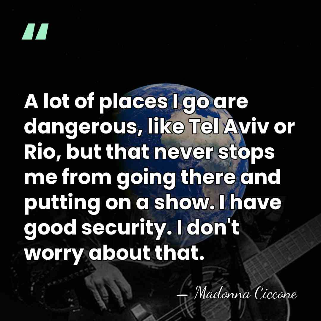 A lot of places I go are dangerous, like Tel Aviv or&hellip; - Madonna Ciccone