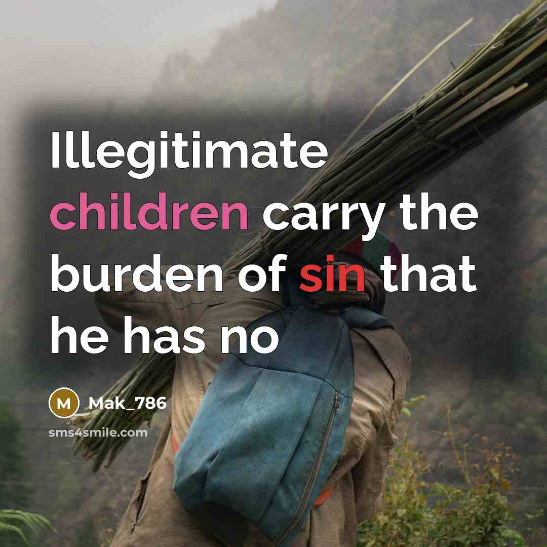 “Illegitimate children carry the burden of sin that he has no” quote by Mak_786
