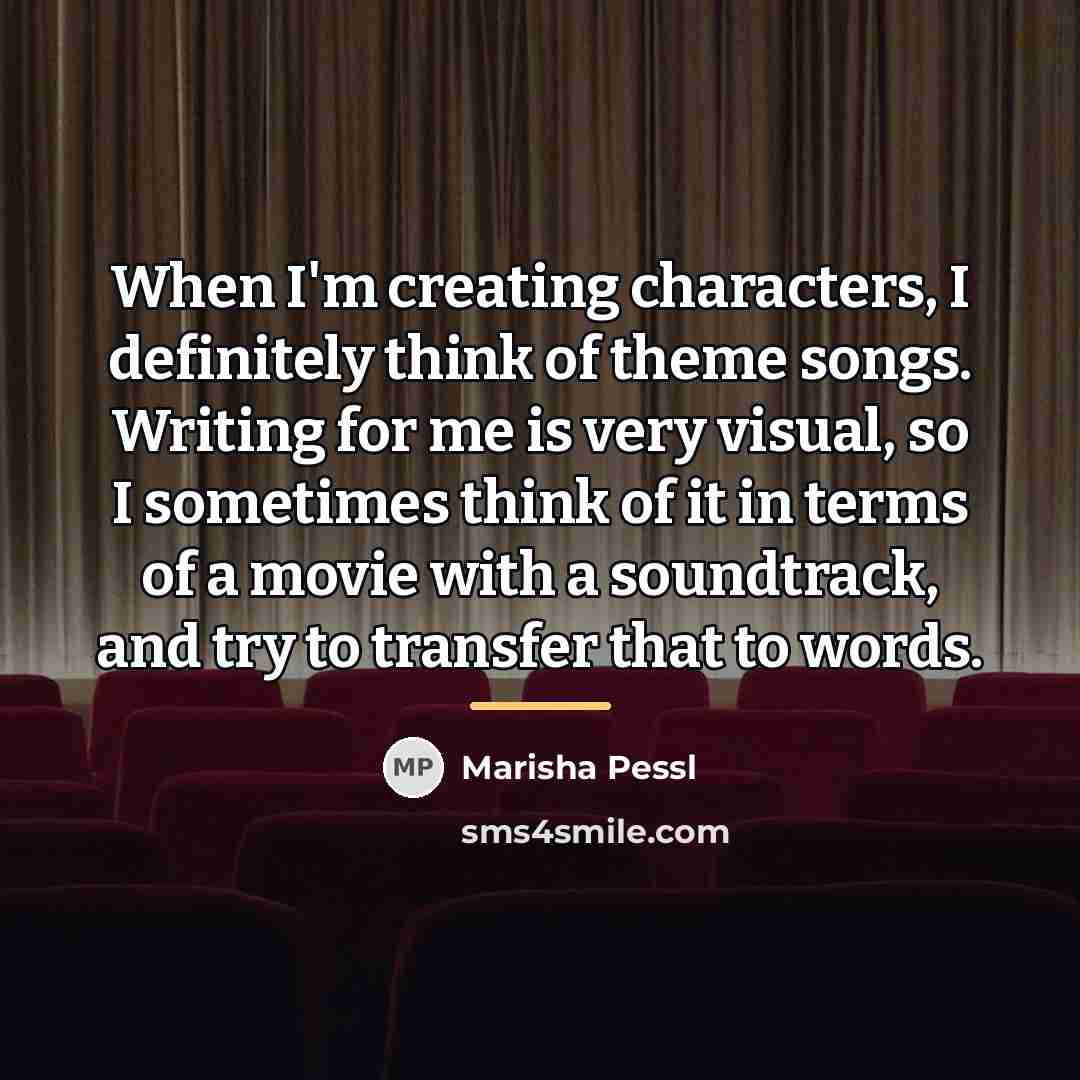 “When I'm creating characters, I definitely think of theme songs.…” quote by Marisha Pessl