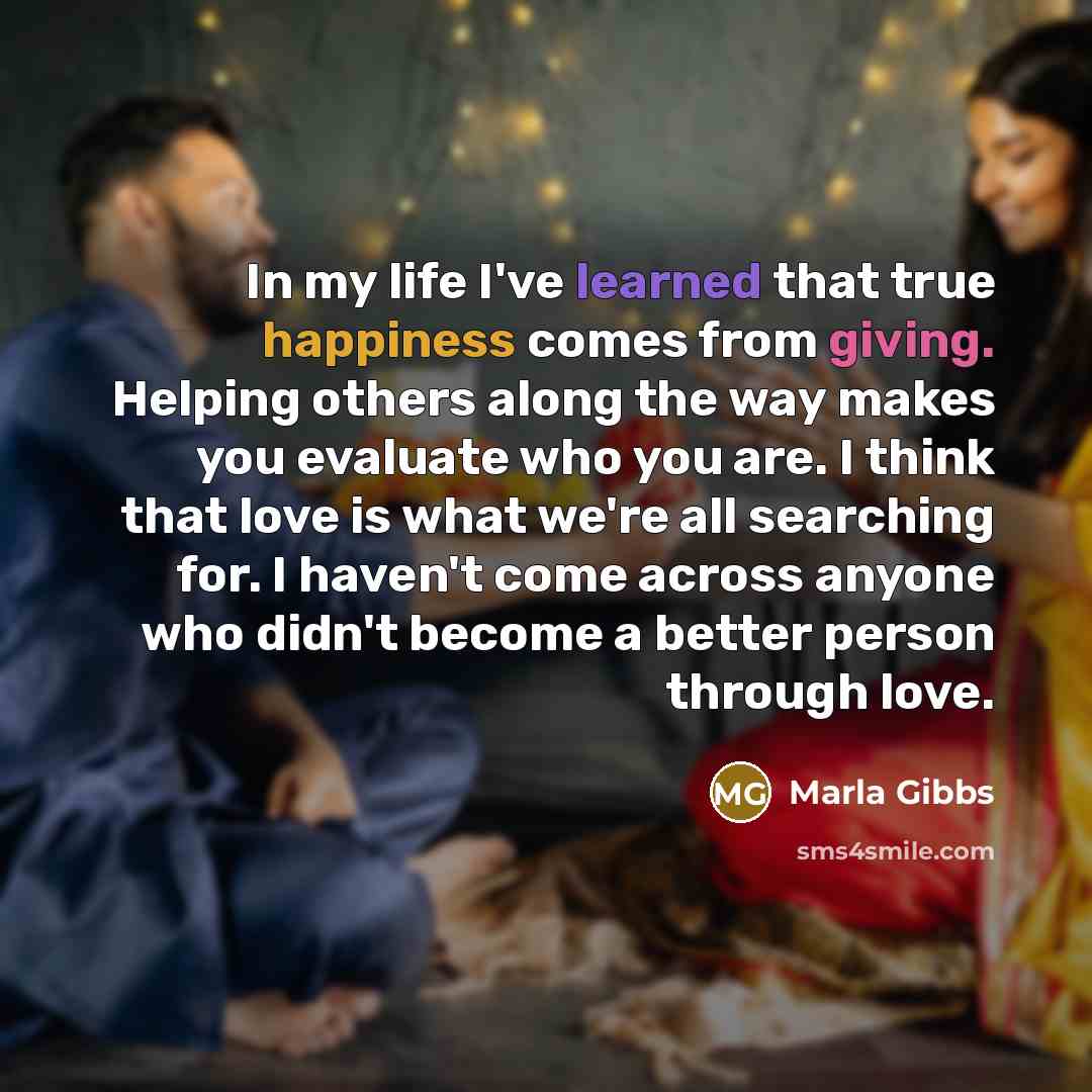 “In my life I've learned that true happiness comes from…” quote by Marla Gibbs