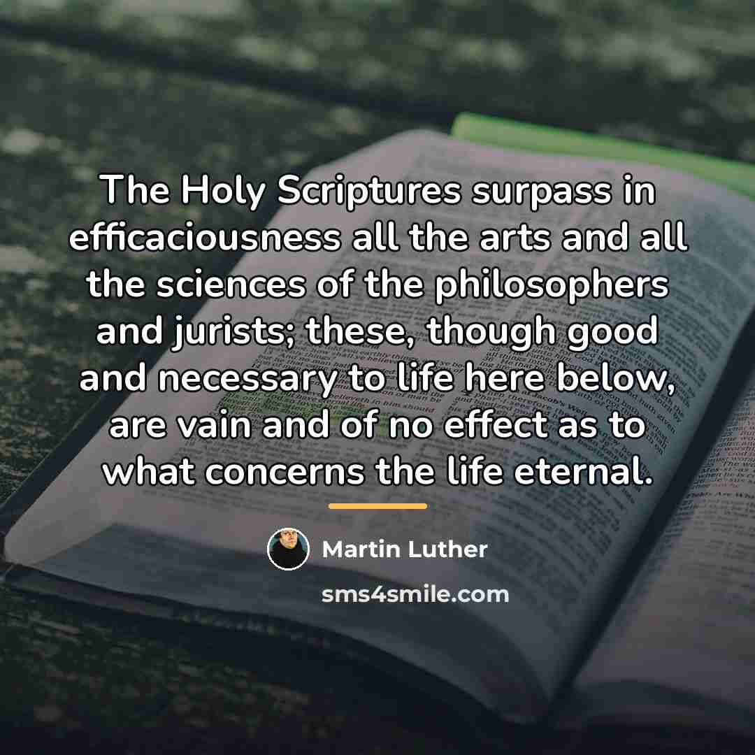 “The Holy Scriptures surpass in efficaciousness all the arts and…” quote by Martin Luther