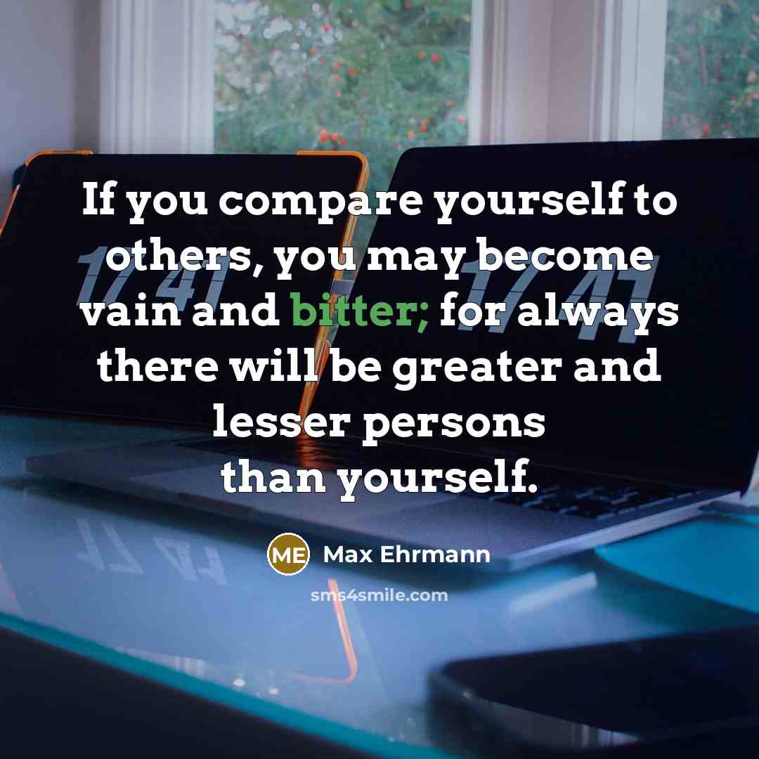 “If you compare yourself to others, you may become vain…” quote by Max Ehrmann
