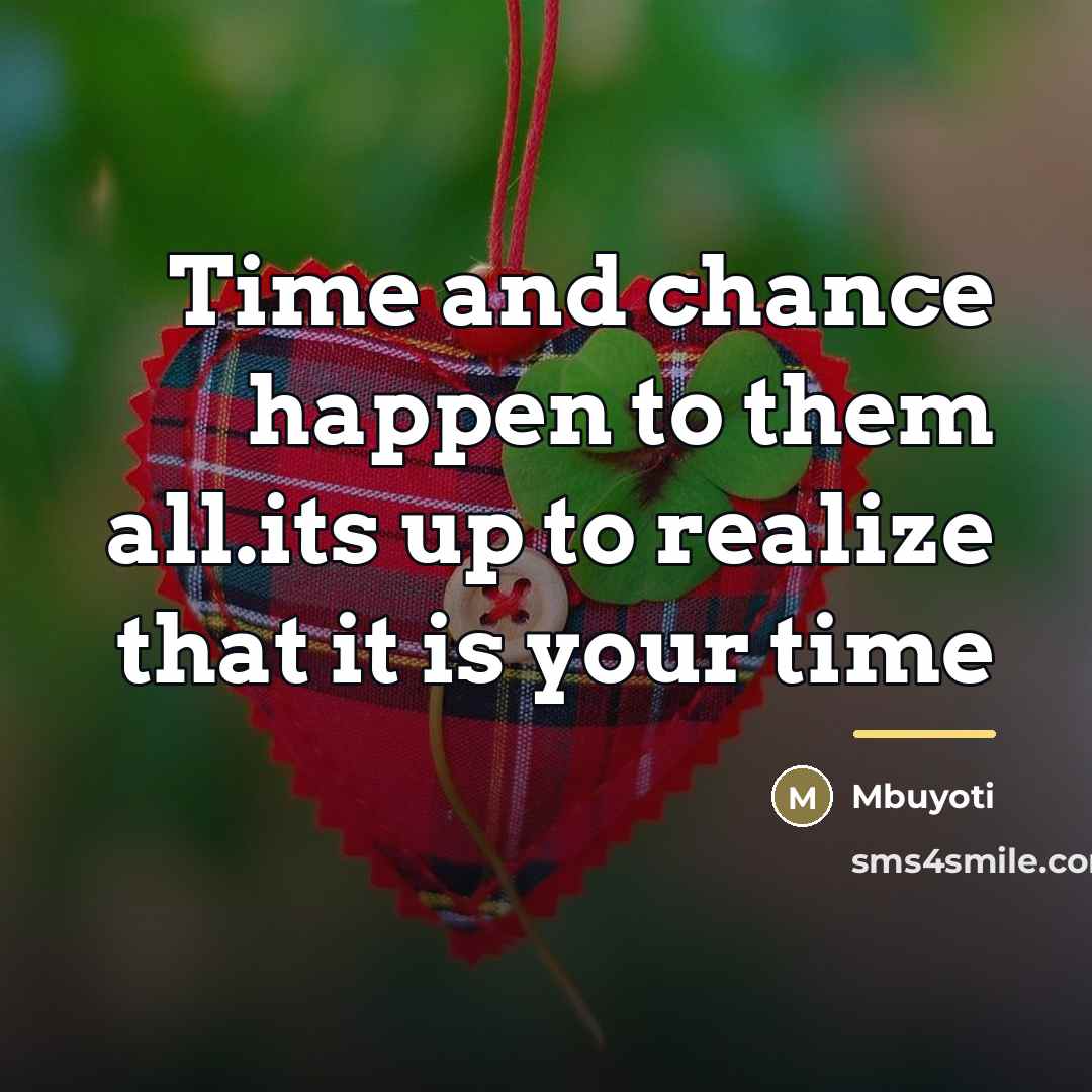 “Time and chance happen to them all.its up to realize…” quote by Mbuyoti