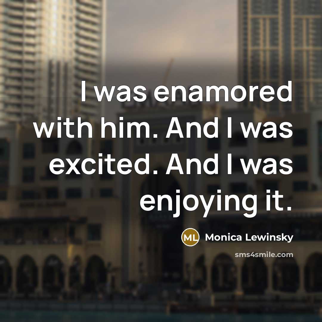 “I was enamored with him. And I was excited. And…” quote by Monica Lewinsky