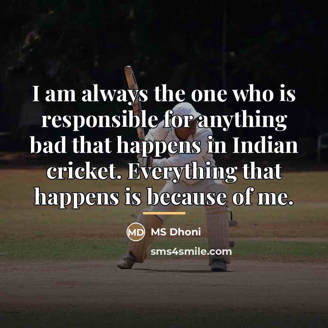 “I am always the one who is responsible for anything…” quote by MS Dhoni