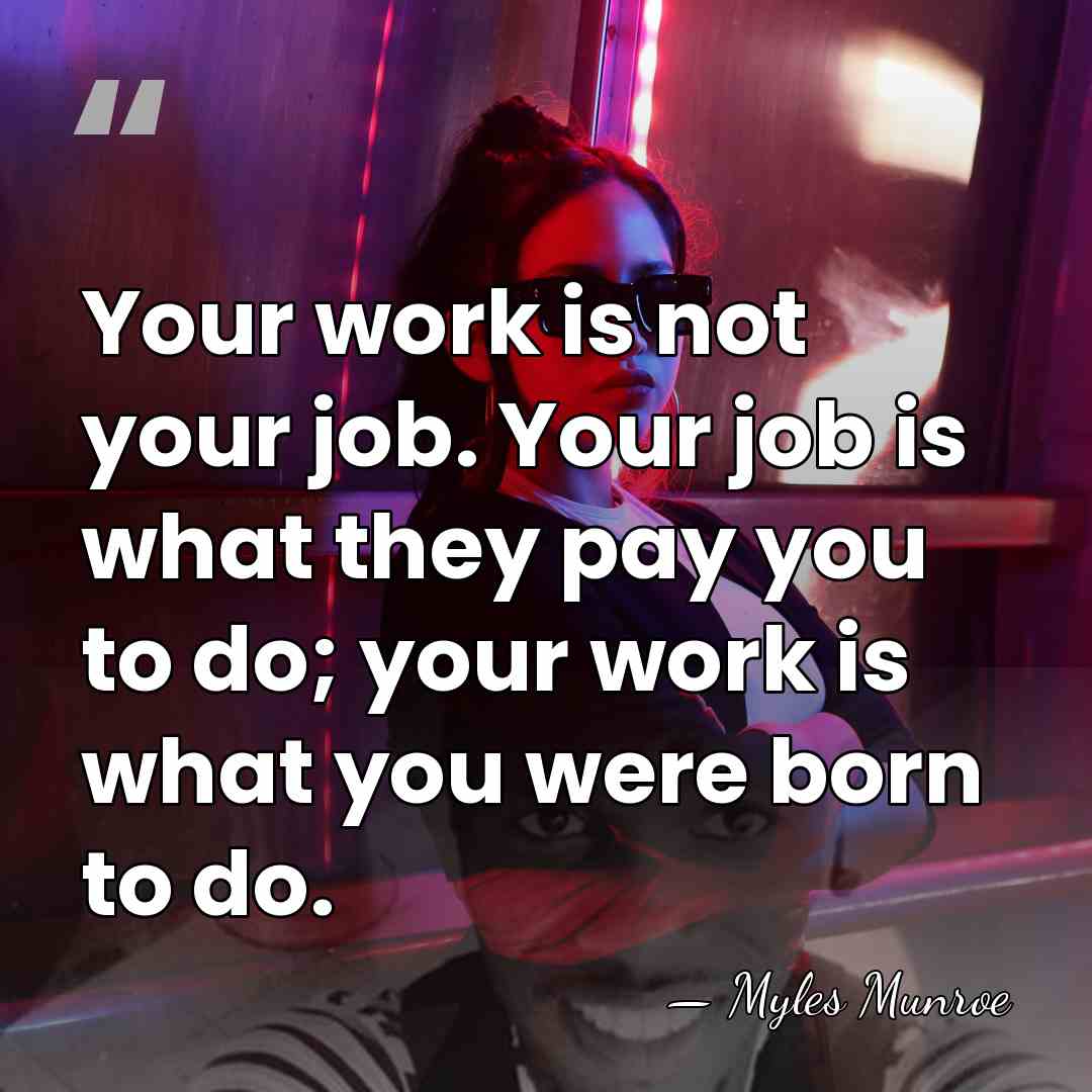 Your work is not your job. Your job is what they pay&hellip; - Myles Munroe