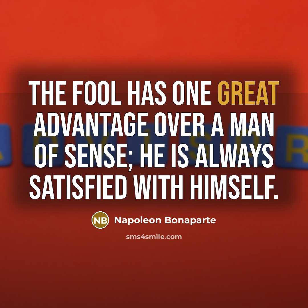 “The fool has one great advantage over a man of…” quote by Napoleon Bonaparte