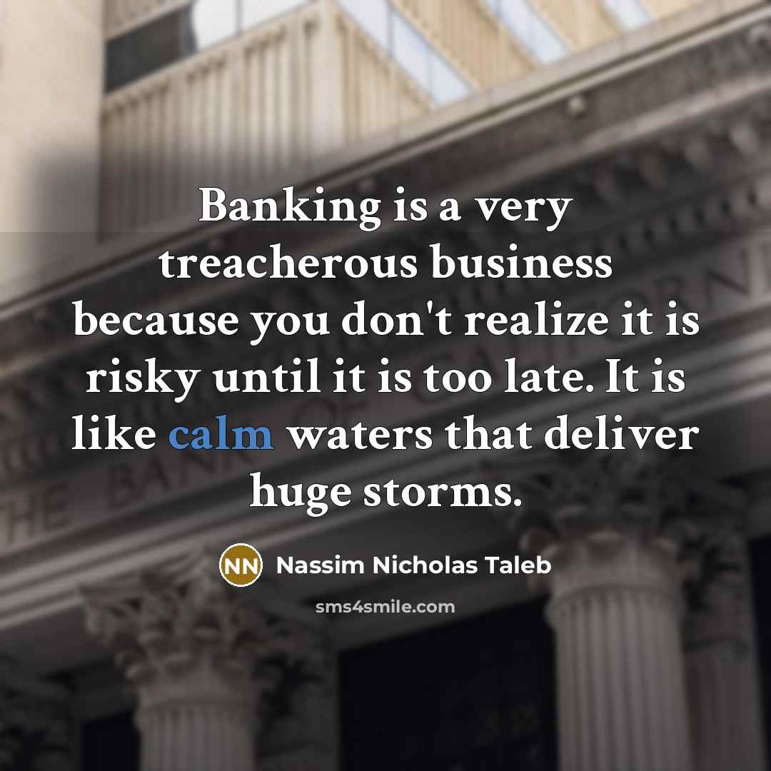 “Banking is a very treacherous business because you don't realize…” quote by Nassim Nicholas Taleb