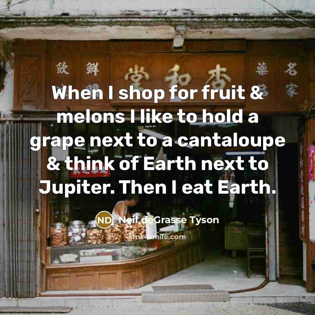 “When I shop for fruit & melons I like to…” quote by Neil deGrasse Tyson