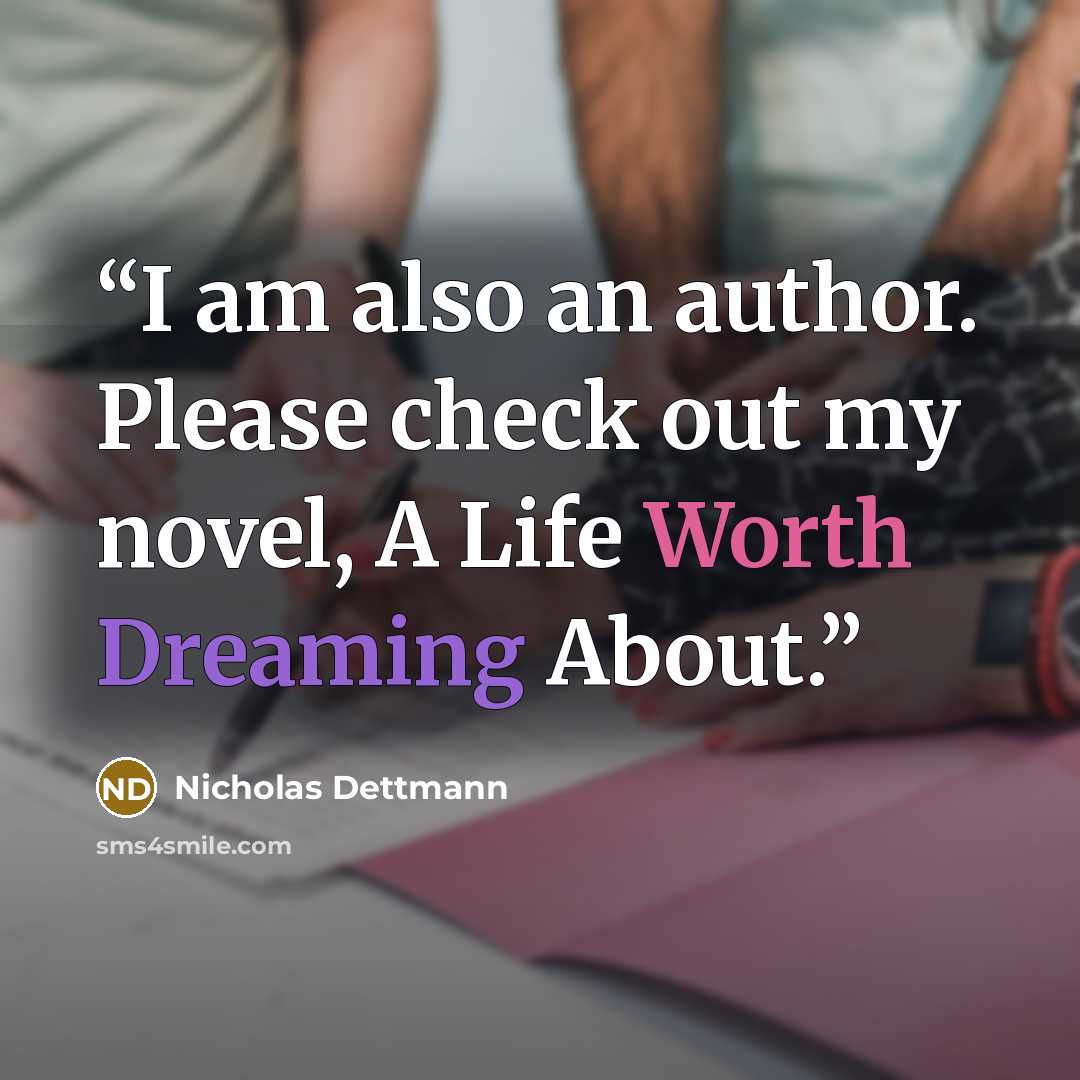 “I am also an author. Please check out my novel, A Life Worth Dreaming About.” quote by Nicholas Dettmann