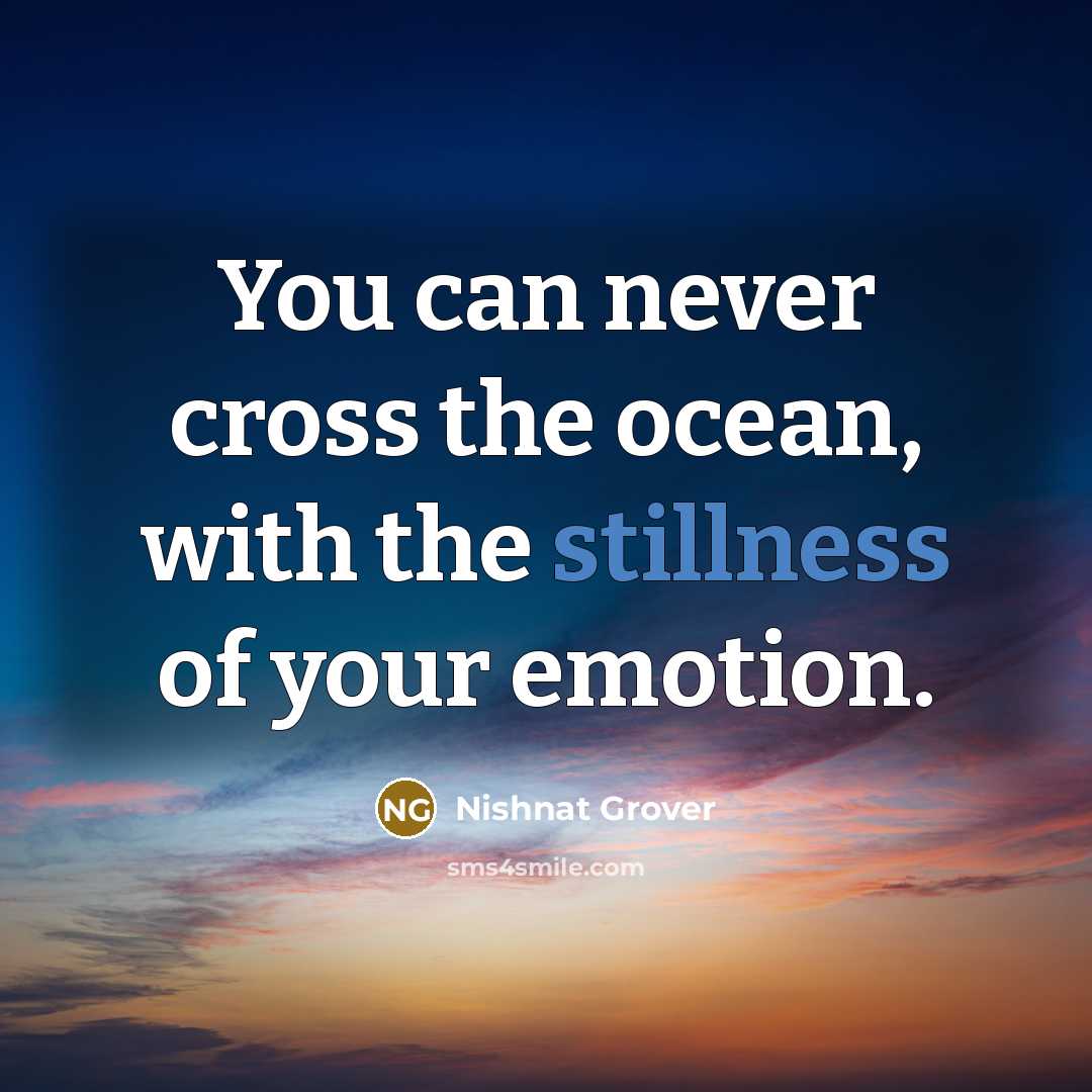 “You can never cross the ocean, with the stillness of your emotion.” quote by Nishnat Grover