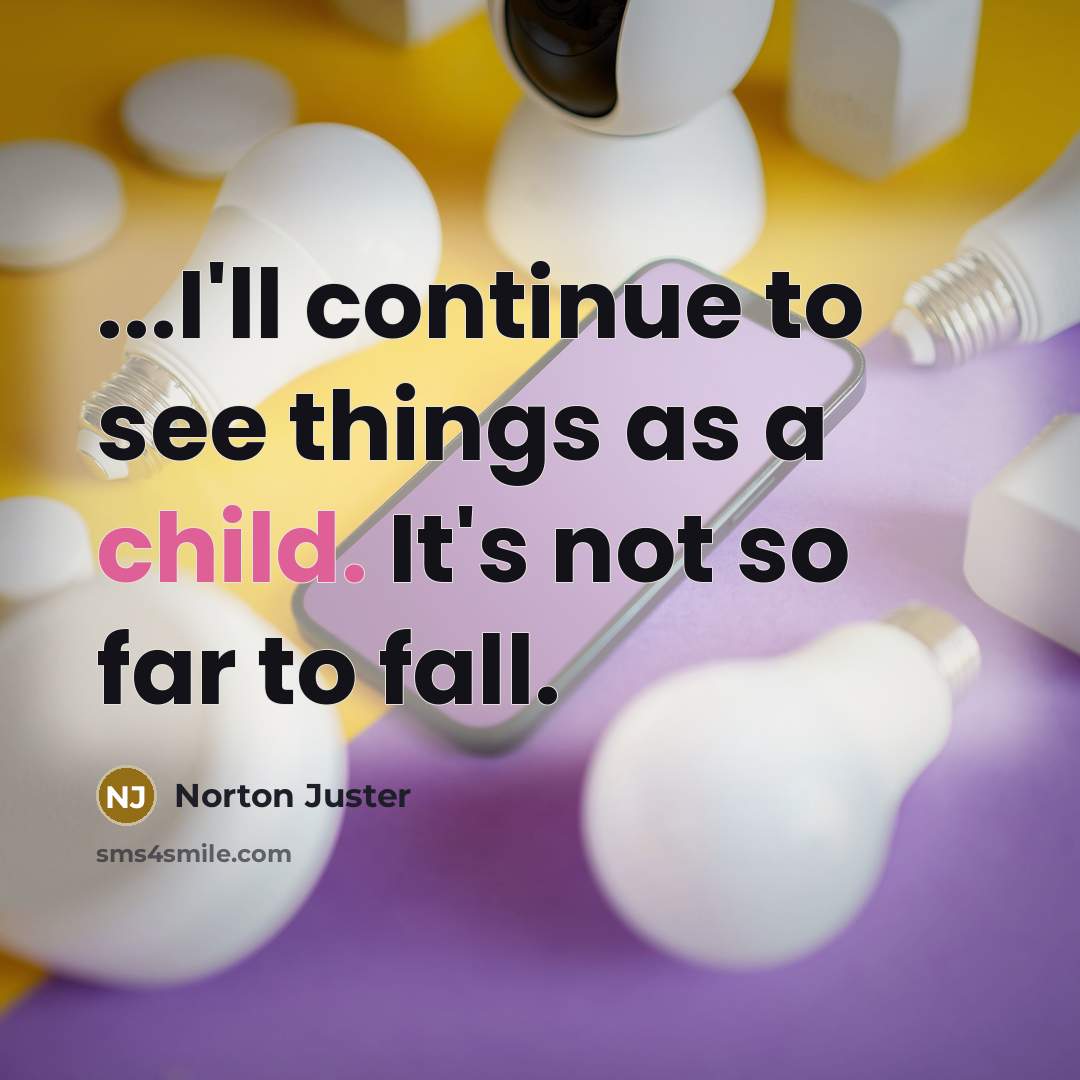 “...I'll continue to see things as a child. It's not…” quote by Norton Juster