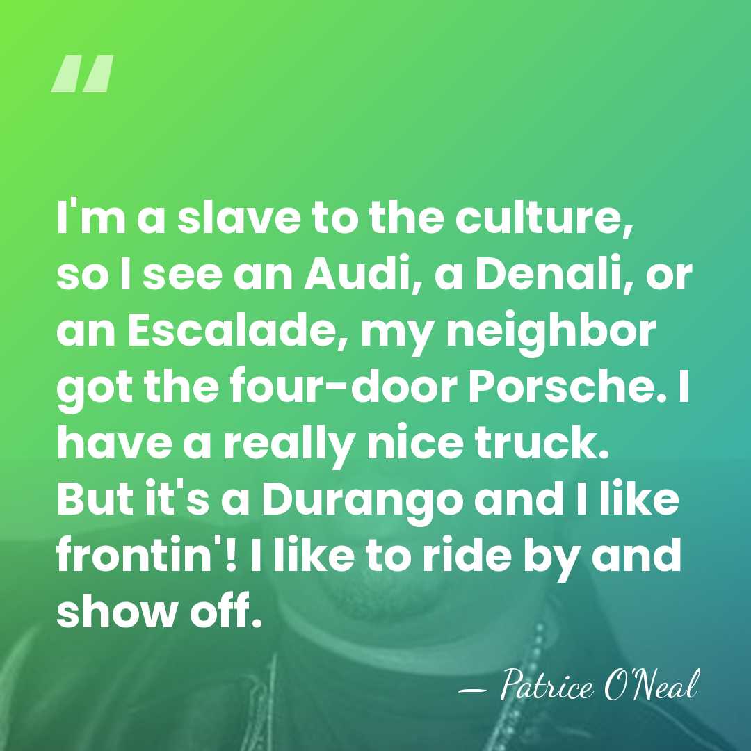 I'm a slave to the culture, so I see an Audi, a&hellip; - Patrice O'Neal