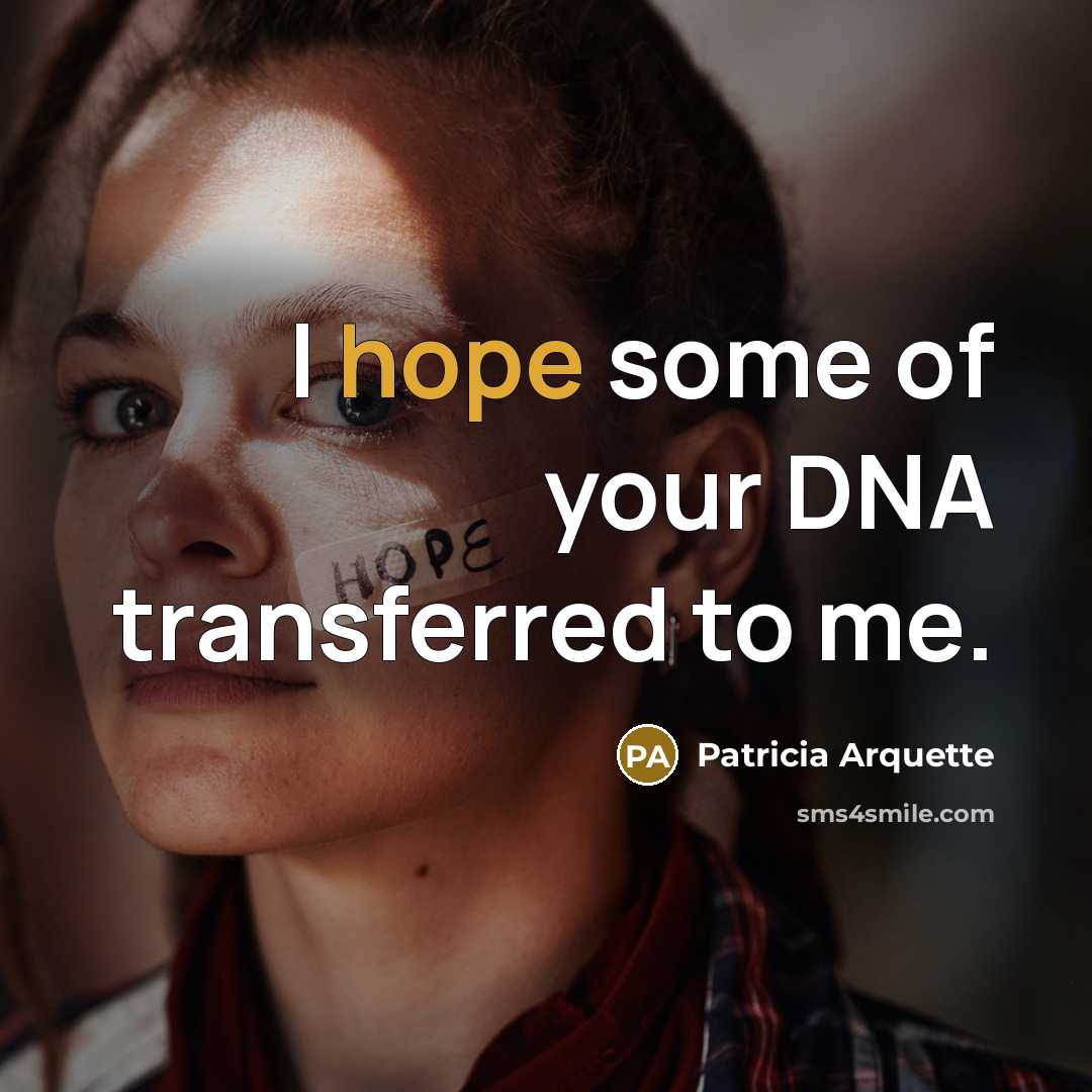 “I hope some of your DNA transferred to me.…” quote by Patricia Arquette