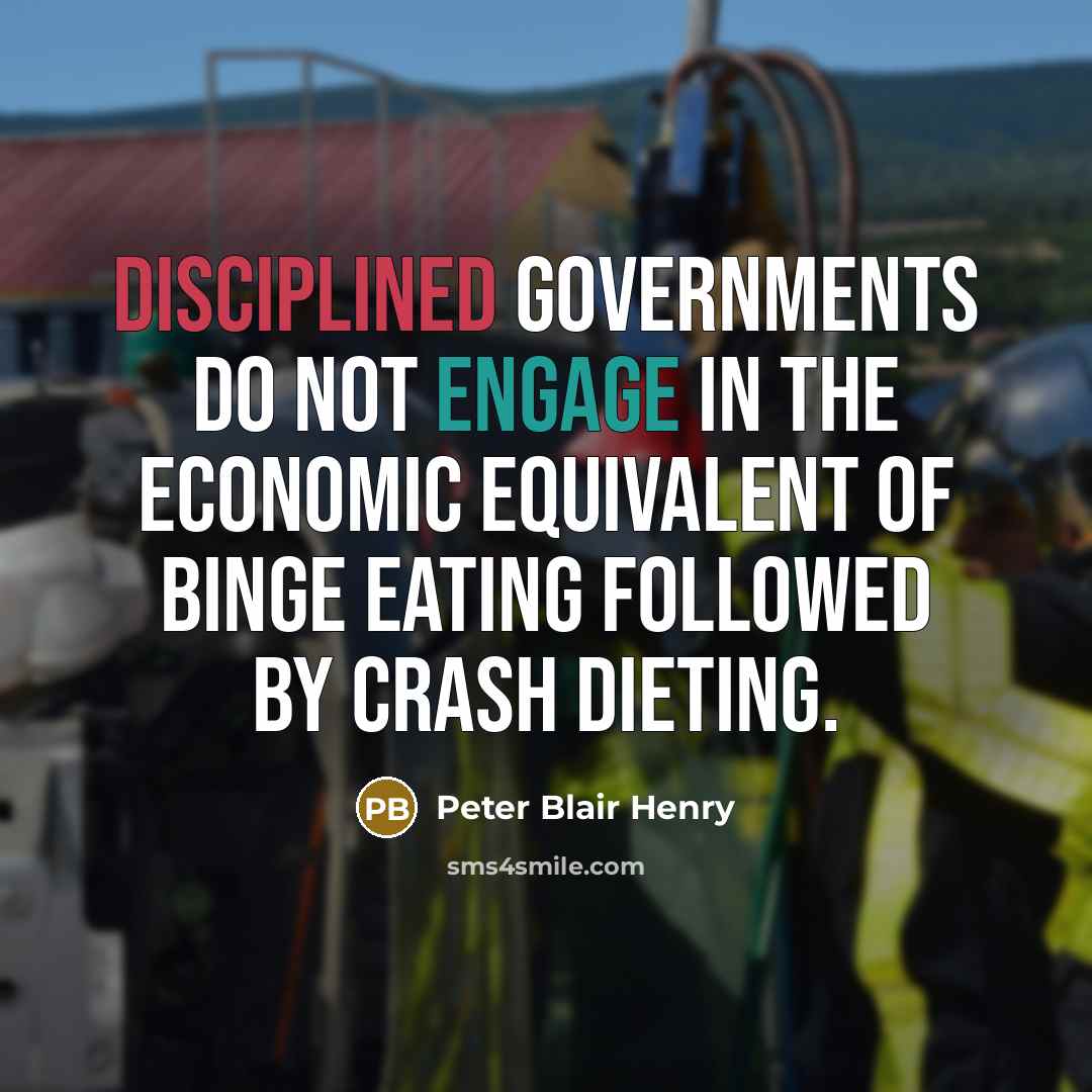 “Disciplined governments do not engage in the economic equivalent of…” quote by Peter Blair Henry
