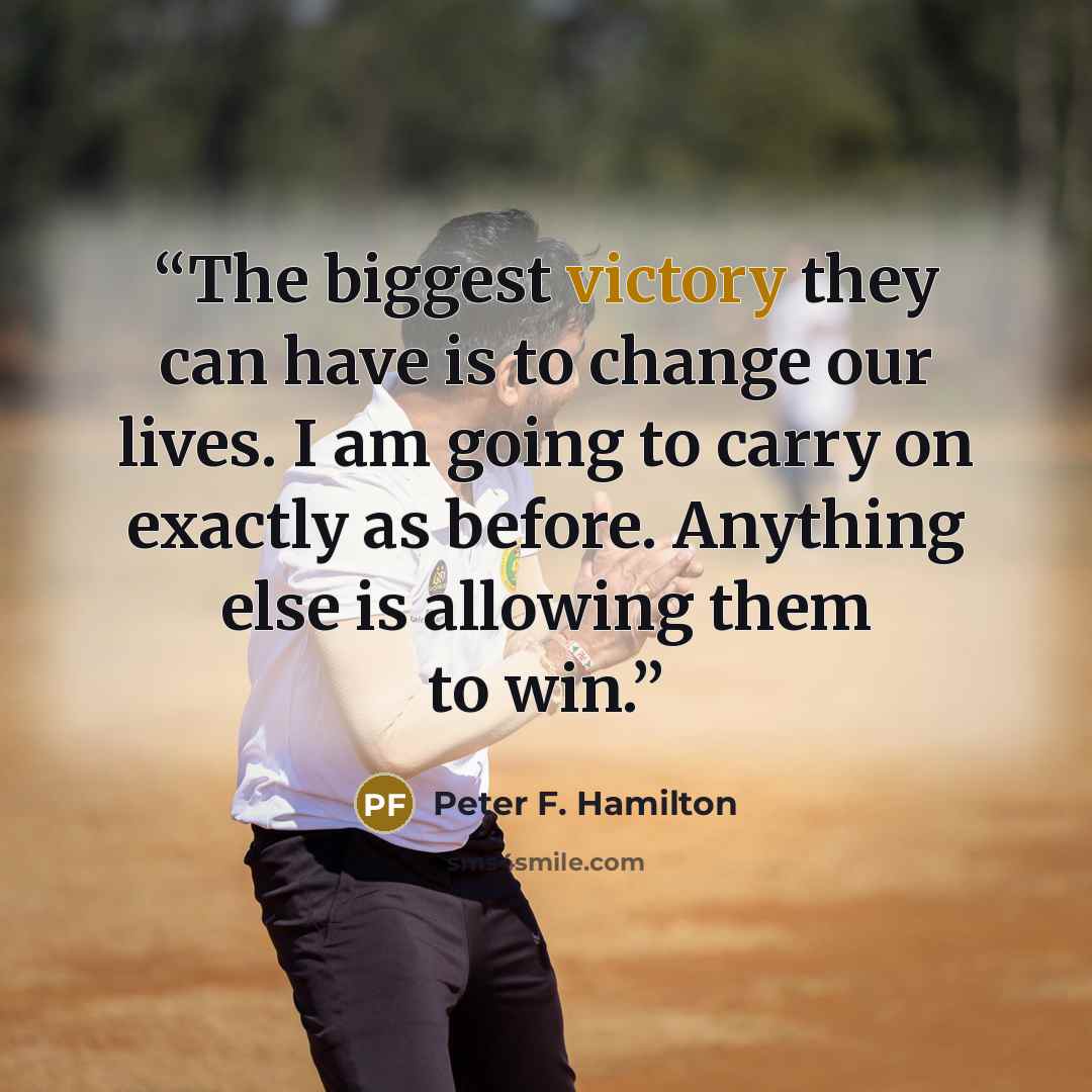 “The biggest victory they can have is to change our lives. I am going to carry on exactly as before. Anything else is allowing them to win.” quote by Peter F. Hamilton