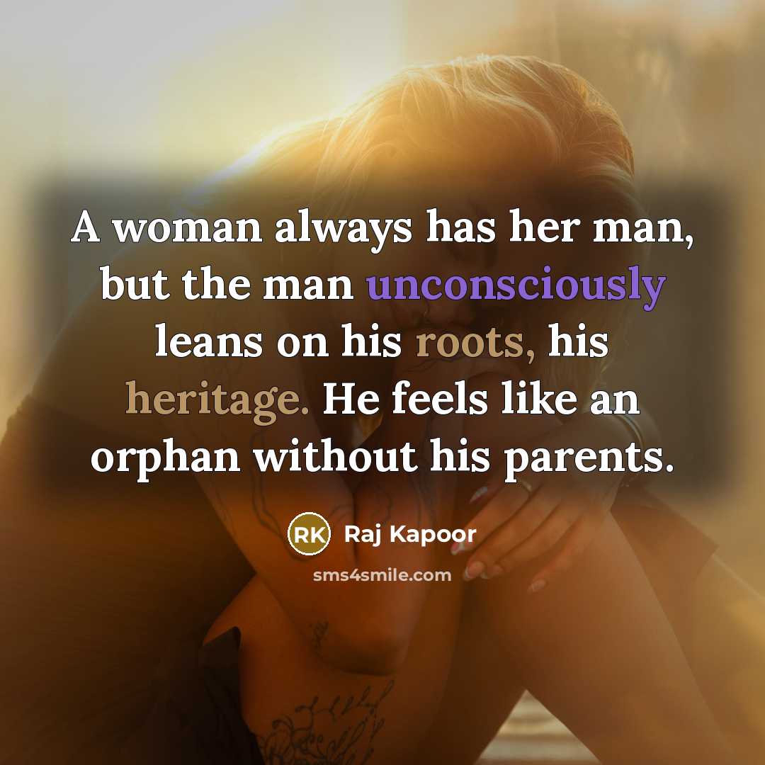 “A woman always has her man, but the man unconsciously…” quote by Raj Kapoor