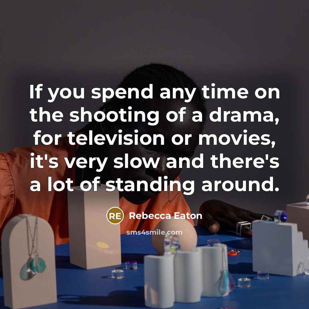 “If you spend any time on the shooting of a…” quote by Rebecca Eaton